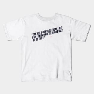 "I'm not a control freak, but can I show you the right way to do that?" Sarcastic quote Kids T-Shirt